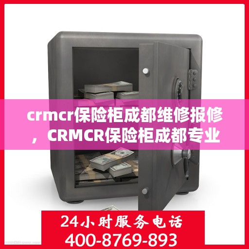 crmcr保险柜成都维修报修，CRMCR保险柜成都专业维修报修服务