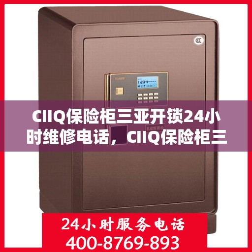 CIIQ保险柜三亚开锁24小时维修电话，CIIQ保险柜三亚开锁服务，全天候专业维修电话