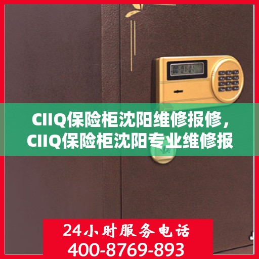 CIIQ保险柜沈阳维修报修，CIIQ保险柜沈阳专业维修报修服务