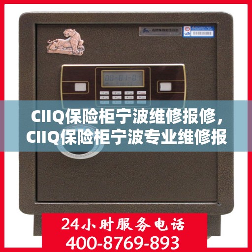 CIIQ保险柜宁波维修报修，CIIQ保险柜宁波专业维修报修服务