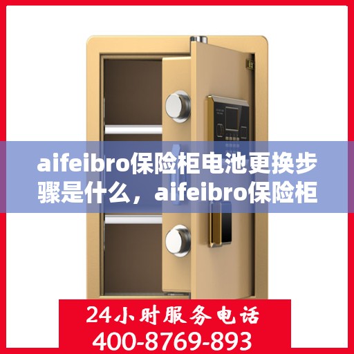 aifeibro保险柜电池更换步骤是什么，aifeibro保险柜电池更换指南，轻松解决电池更换问题
