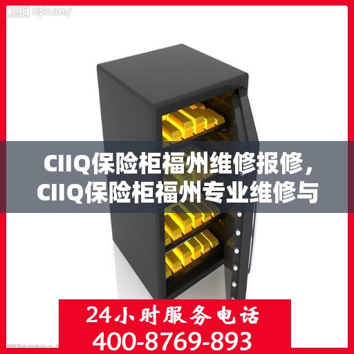 CIIQ保险柜福州维修报修，CIIQ保险柜福州专业维修与报修服务