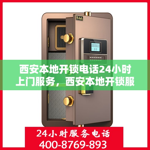 西安本地开锁电话24小时上门服务，西安本地开锁服务，全天候电话预约，快速响应上门服务
