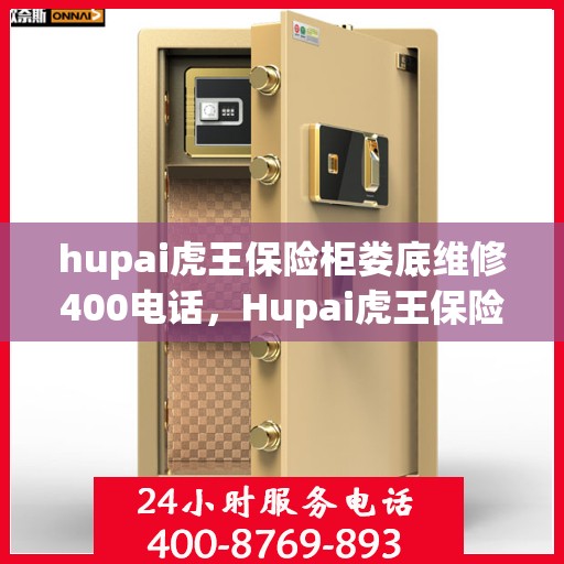 hupai虎王保险柜娄底维修400电话，Hupai虎王保险柜娄底专业维修服务热线，一键拨打解决您的安全锁事