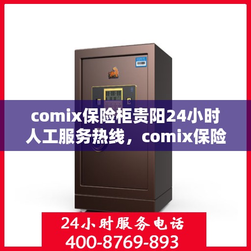 comix保险柜贵阳24小时人工服务热线，comix保险柜贵阳全天候24小时专业人工服务热线