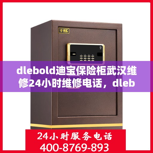 dlebold迪宝保险柜武汉维修24小时维修电话，dlebold迪宝保险柜武汉专业维修团队全天候服务，24小时维修电话快速响应