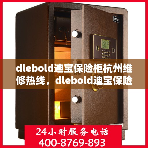 dlebold迪宝保险柜杭州维修热线，dlebold迪宝保险柜杭州专业维修服务热线及售后支持