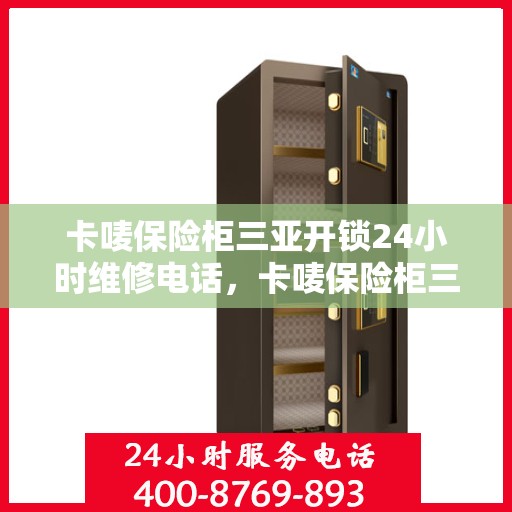 卡唛保险柜三亚开锁24小时维修电话，卡唛保险柜三亚开锁维修全天候服务热线