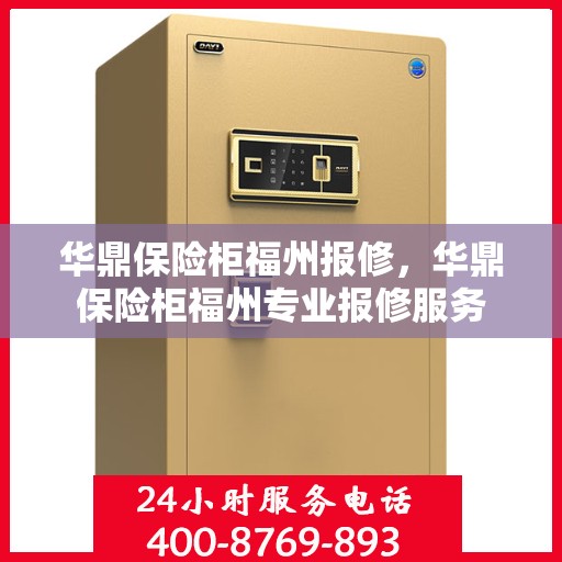 华鼎保险柜福州报修，华鼎保险柜福州专业报修服务