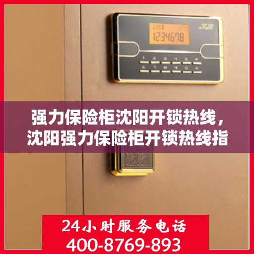 强力保险柜沈阳开锁热线，沈阳强力保险柜开锁热线指南