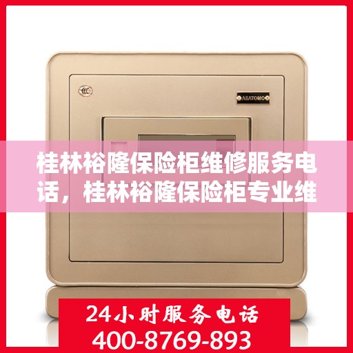 桂林裕隆保险柜维修服务电话，桂林裕隆保险柜专业维修服务热线