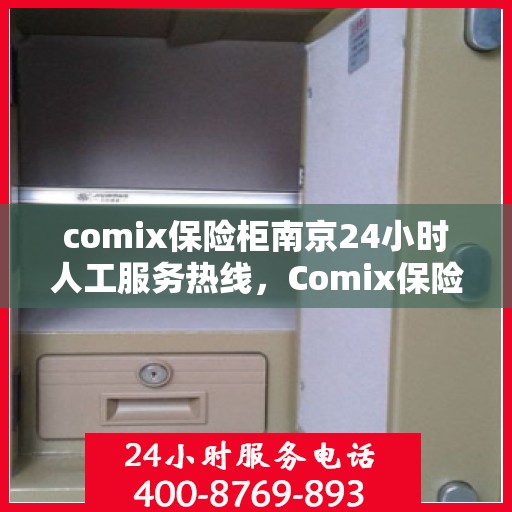 comix保险柜南京24小时人工服务热线，Comix保险柜南京全天候人工服务热线，解锁安全无忧的贴心守护之道