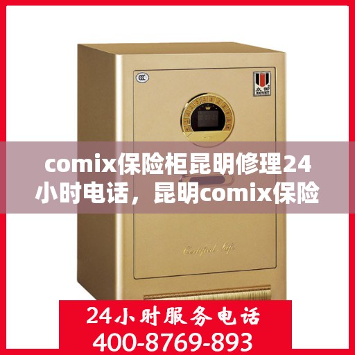 comix保险柜昆明修理24小时电话，昆明comix保险柜紧急修理服务热线全天候开启