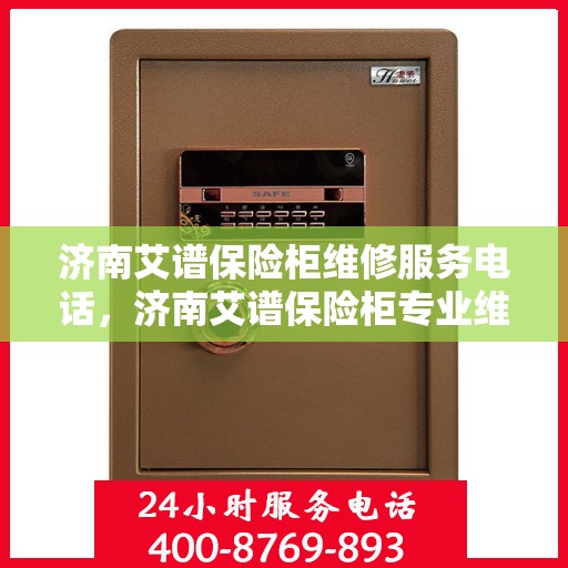 济南艾谱保险柜维修服务电话，济南艾谱保险柜专业维修服务热线及电话查询
