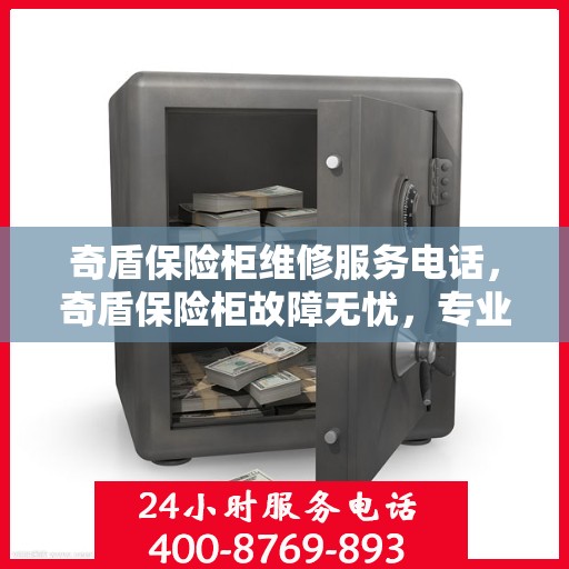 奇盾保险柜维修服务电话，奇盾保险柜故障无忧，专业维修服务热线