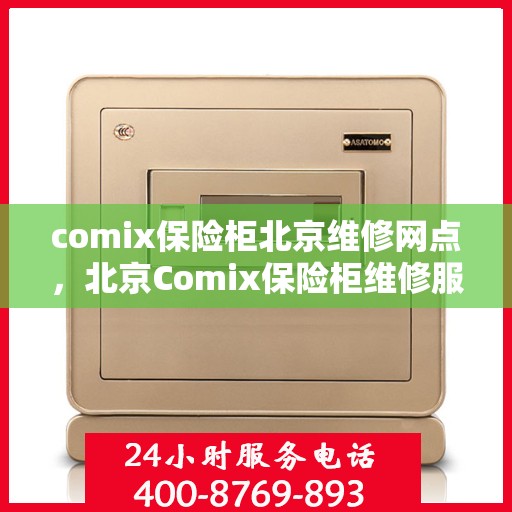 comix保险柜北京维修网点，北京Comix保险柜维修服务中心，专业解决您的保险柜问题