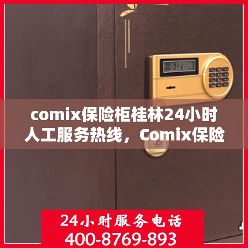 comix保险柜桂林24小时人工服务热线，Comix保险柜桂林全天候人工服务热线，保障您的安全无忧