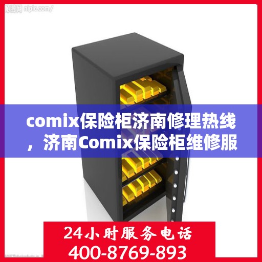 comix保险柜济南修理热线，济南Comix保险柜维修服务热线，专业解决您的保险柜问题