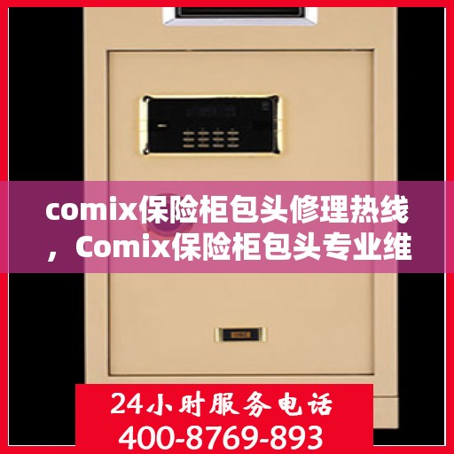 comix保险柜包头修理热线，Comix保险柜包头专业维修服务热线