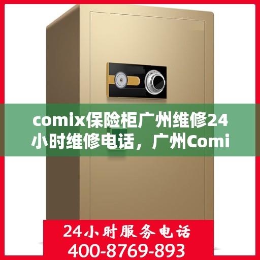 comix保险柜广州维修24小时维修电话，广州Comix保险柜全天候专业维修服务热线