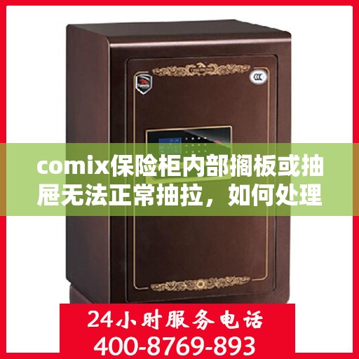 comix保险柜内部搁板或抽屉无法正常抽拉，如何处理？，解决comix保险柜内部搁板或抽屉抽拉问题的方法与技巧