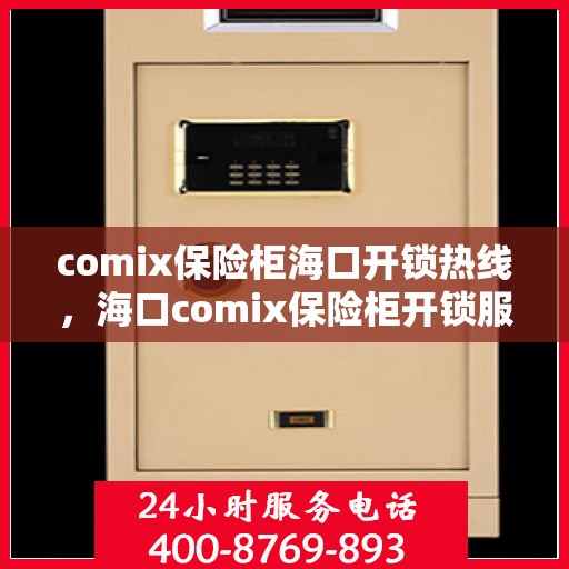 comix保险柜海口开锁热线，海口comix保险柜开锁服务热线