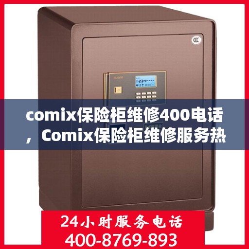 comix保险柜维修400电话，Comix保险柜维修服务热线400电话详解