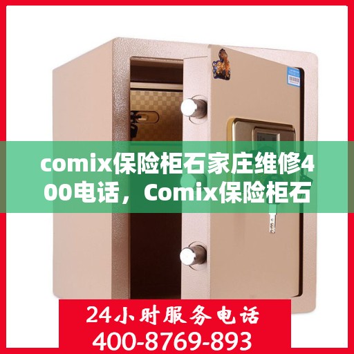 comix保险柜石家庄维修400电话，Comix保险柜石家庄维修服务热线400电话详解