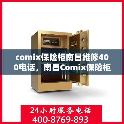 comix保险柜南昌维修400电话，南昌Comix保险柜专业维修服务热线，快速响应400电话
