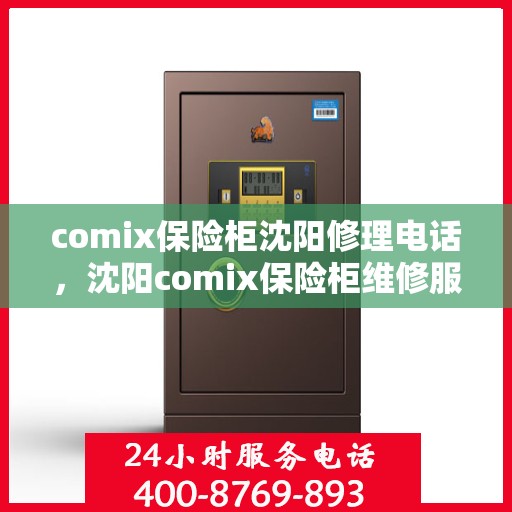 comix保险柜沈阳修理电话，沈阳comix保险柜维修服务热线及联系方式