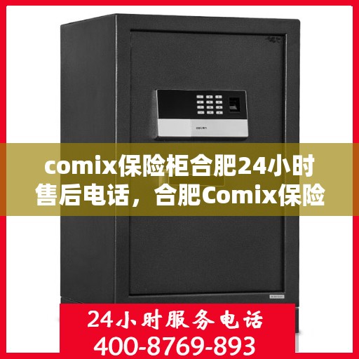 comix保险柜合肥24小时售后电话，合肥Comix保险柜全天候售后专线，专业解锁与售后维修服务电话！