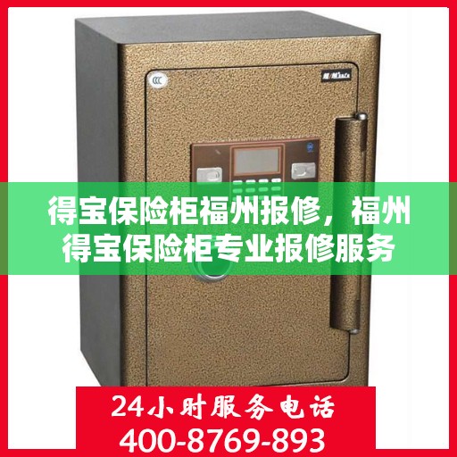 得宝保险柜福州报修，福州得宝保险柜专业报修服务
