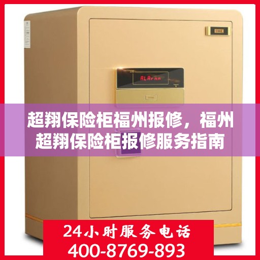 超翔保险柜福州报修，福州超翔保险柜报修服务指南