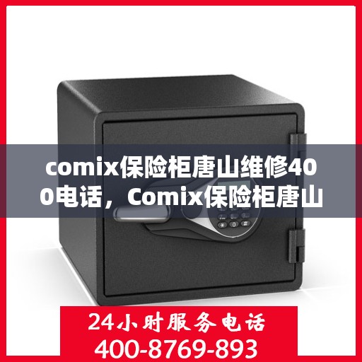 comix保险柜唐山维修400电话，Comix保险柜唐山维修服务热线400专业快速响应