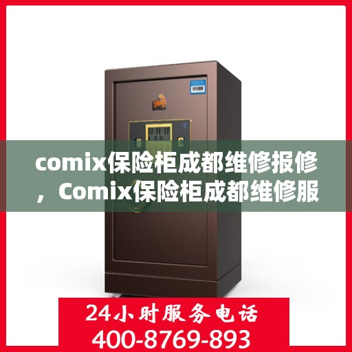 comix保险柜成都维修报修，Comix保险柜成都维修服务热线及报修指南