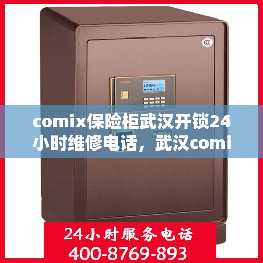 comix保险柜武汉开锁24小时维修电话，武汉comix保险柜开锁及全天候维修服务热线