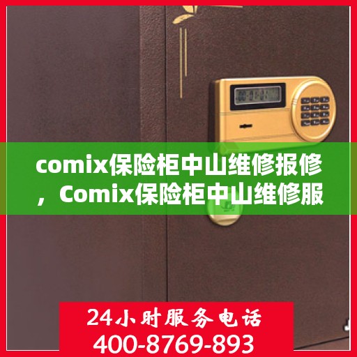 comix保险柜中山维修报修，Comix保险柜中山维修服务热线及报修指南