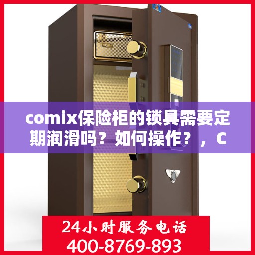 comix保险柜的锁具需要定期润滑吗？如何操作？，Comix保险柜锁具的润滑与保养指南，定期操作，轻松维护锁具性能！