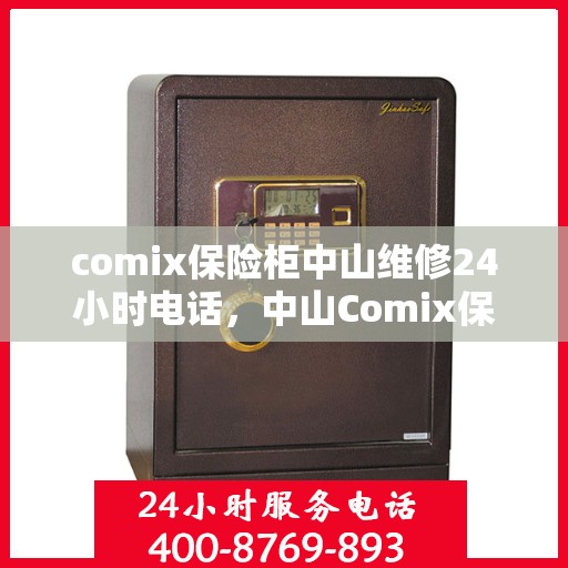 comix保险柜中山维修24小时电话，中山Comix保险柜紧急维修热线全天候服务