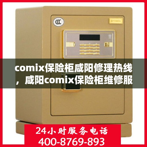 comix保险柜咸阳修理热线，咸阳comix保险柜维修服务热线指南