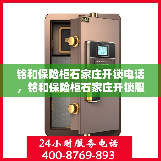 铭和保险柜石家庄开锁电话，铭和保险柜石家庄开锁服务热线