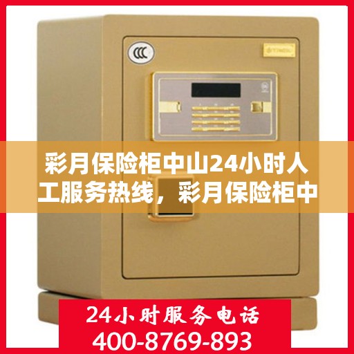 彩月保险柜中山24小时人工服务热线，彩月保险柜中山全天候人工服务热线解析