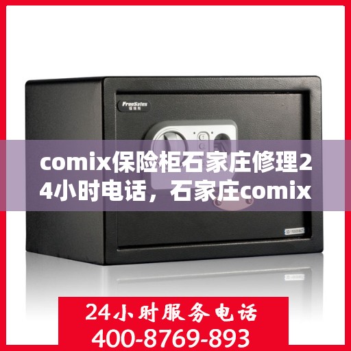comix保险柜石家庄修理24小时电话，石家庄comix保险柜紧急维修服务热线全天候响应