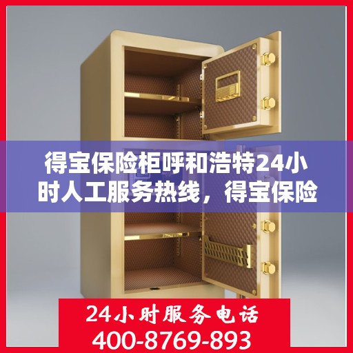 得宝保险柜呼和浩特24小时人工服务热线，得宝保险柜呼和浩特，全天候人工服务热线为您解答疑难