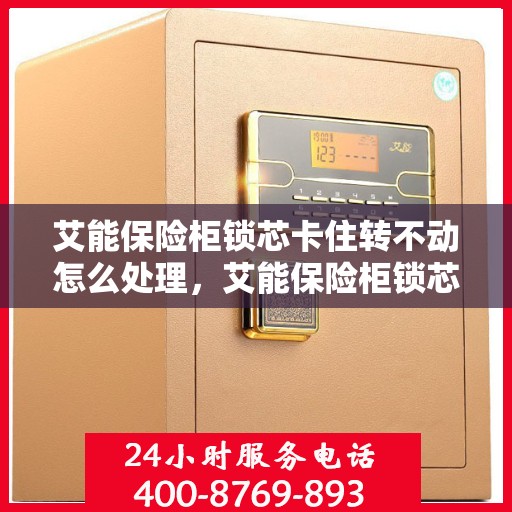 艾能保险柜锁芯卡住转不动怎么处理，艾能保险柜锁芯卡住解决指南，轻松应对锁芯转不动问题