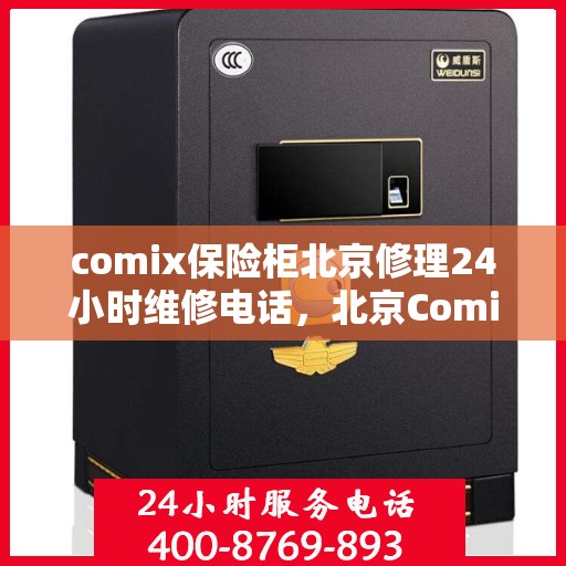 comix保险柜北京修理24小时维修电话，北京Comix保险柜全天候专业维修电话，快速响应解锁与修理服务