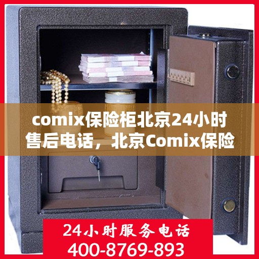 comix保险柜北京24小时售后电话，北京Comix保险柜全天候售后电话服务支持