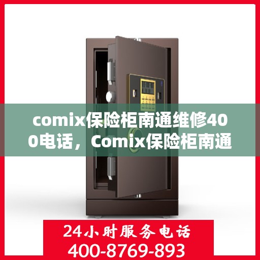 comix保险柜南通维修400电话，Comix保险柜南通维修服务热线400专业快速响应