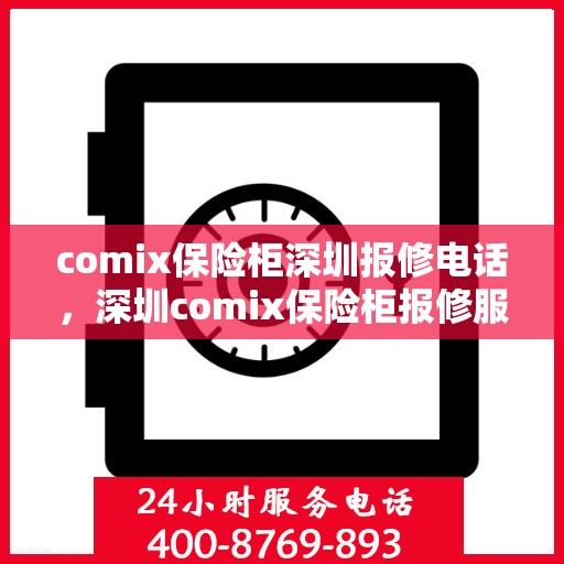 comix保险柜深圳报修电话，深圳comix保险柜报修服务热线及售后指南