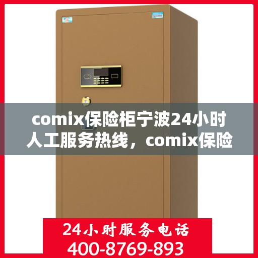 comix保险柜宁波24小时人工服务热线，comix保险柜宁波全天候人工服务热线，保障您的安全无忧